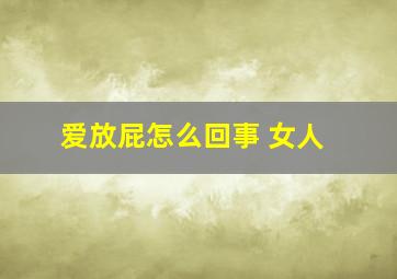 爱放屁怎么回事 女人